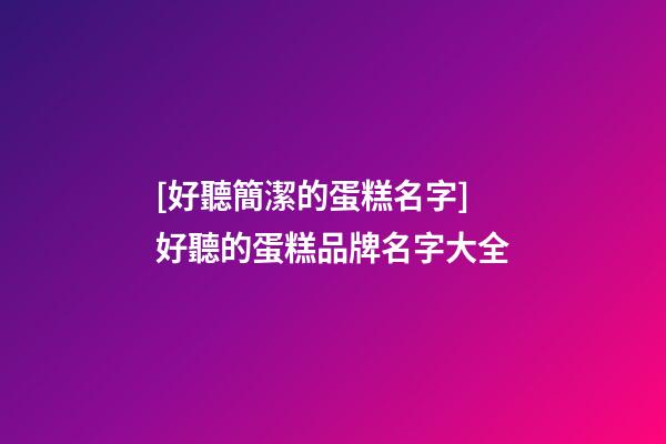 [好聽簡潔的蛋糕名字]好聽的蛋糕品牌名字大全-第1張-商標起名-玄機派